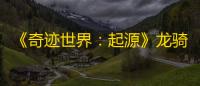 《奇迹世界：起源》龙骑士加点推荐